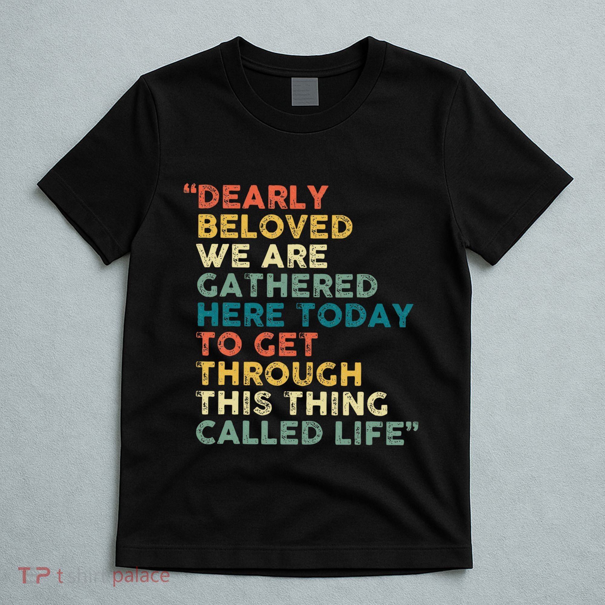 Dearly Beloved We Are Gathered Here Today To Get Through T-Shirt