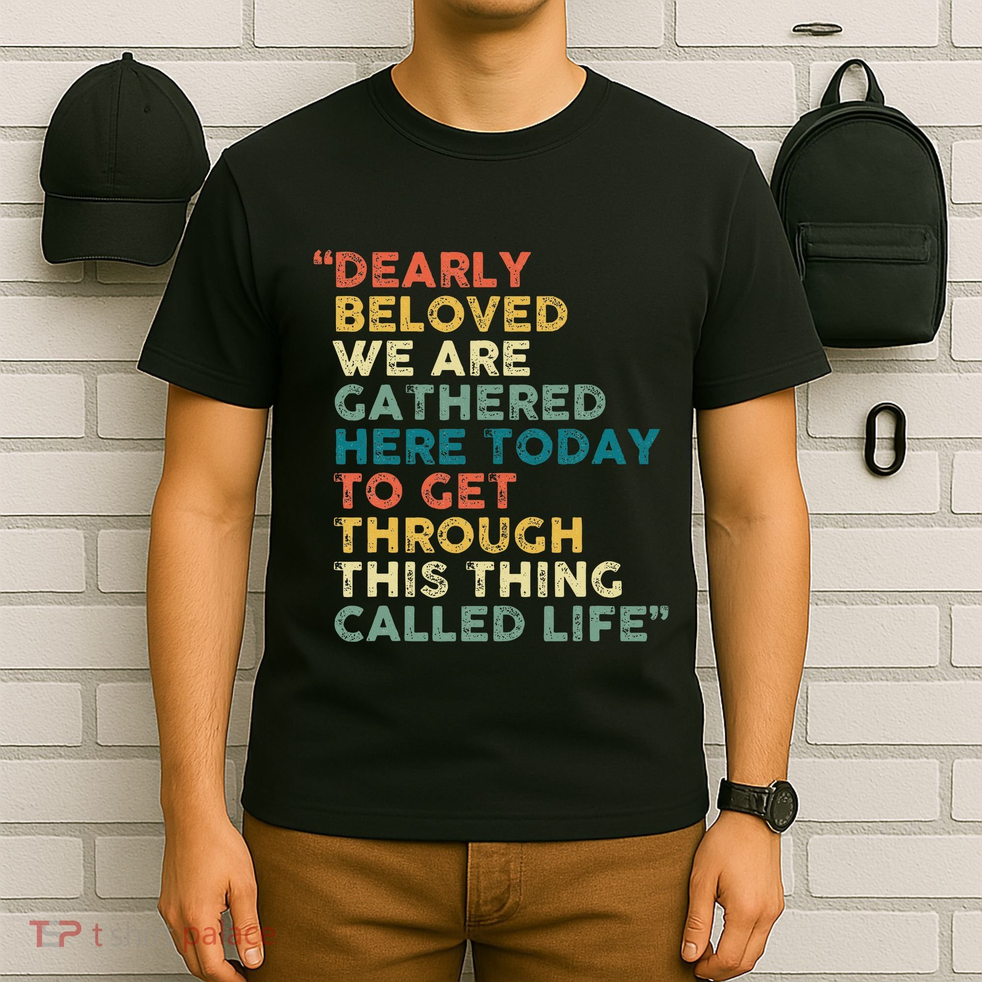 Dearly Beloved We Are Gathered Here Today To Get Through T-Shirt