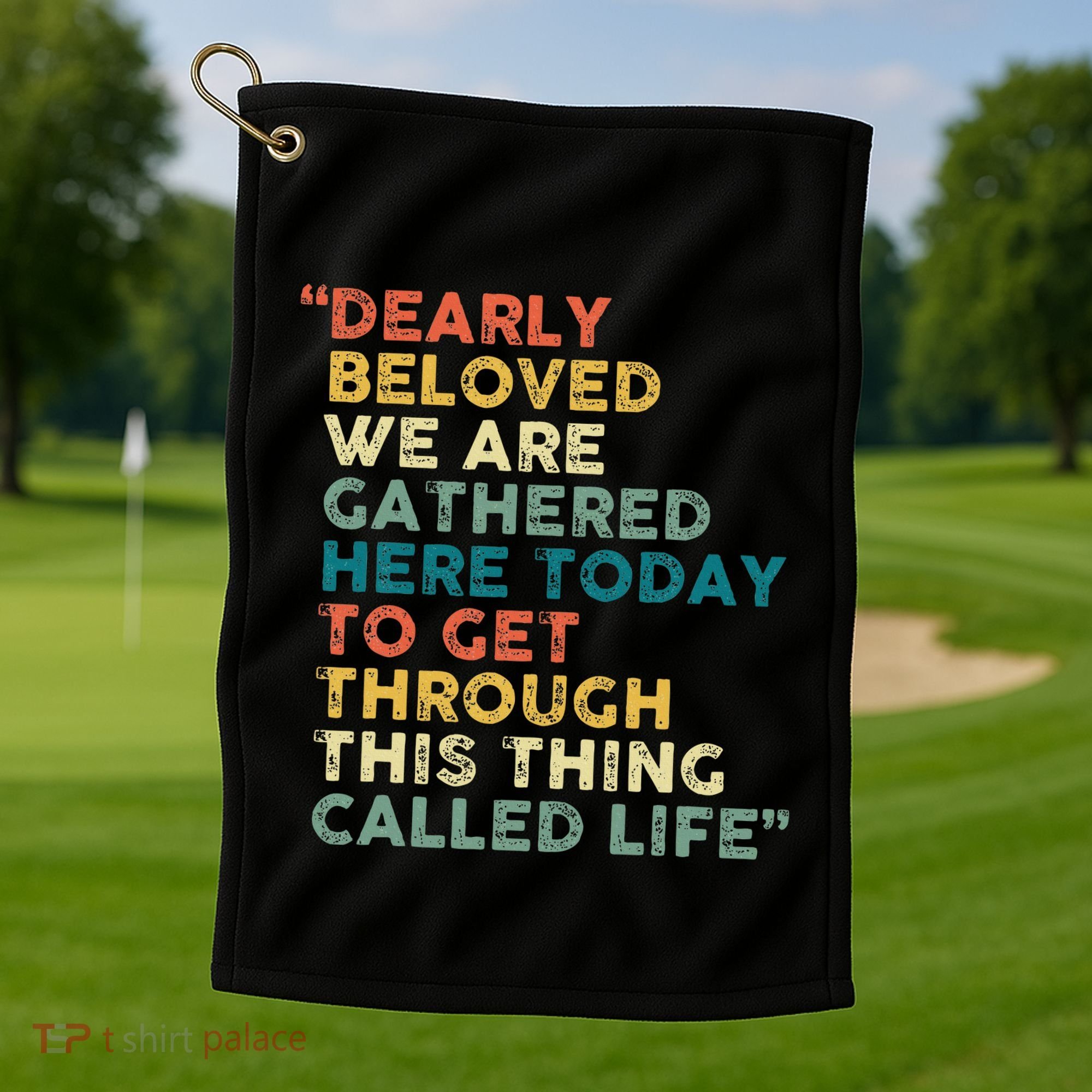 Dearly Beloved We Are Gathered Here Today To Get Through Golf Towel