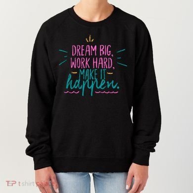 Dream Big Work Hard Make It Happen Quote Women's Sweatshirt