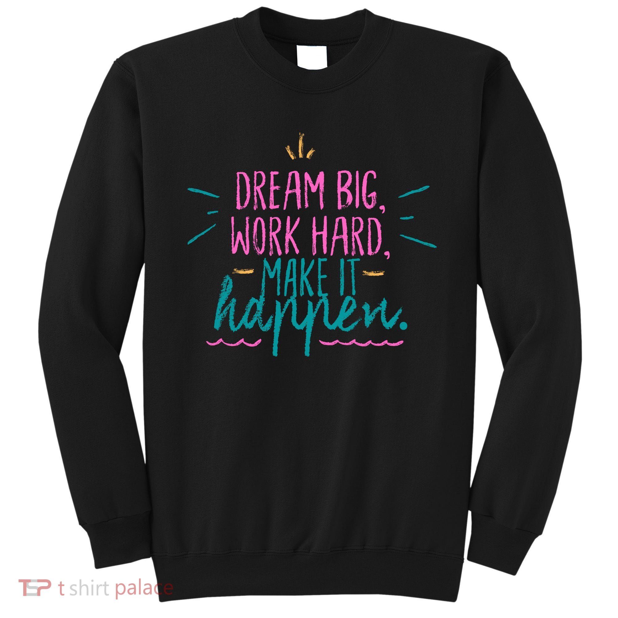 Dream Big Work Hard Make It Happen Quote Sweatshirt