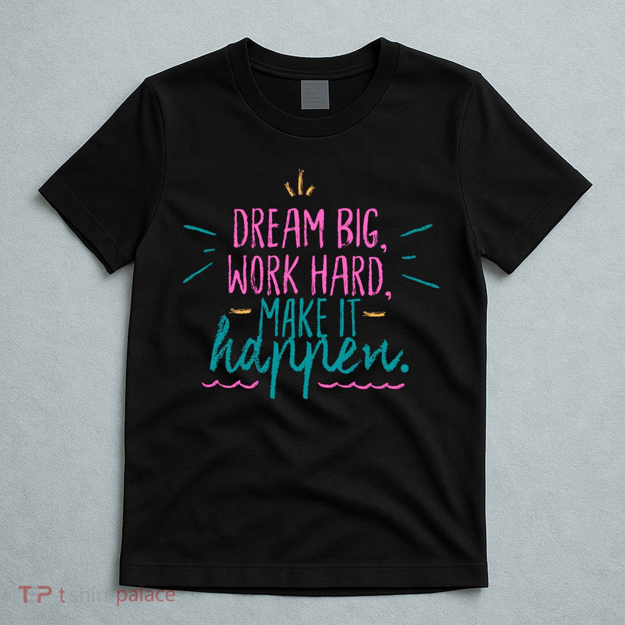 Dream Big Work Hard Make It Happen Quote T-Shirt