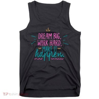 Dream Big Work Hard Make It Happen Quote Tank Top