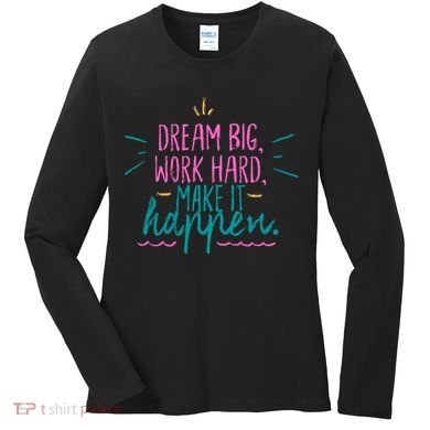 Dream Big Work Hard Make It Happen Quote Women's Long Sleeve Shirt