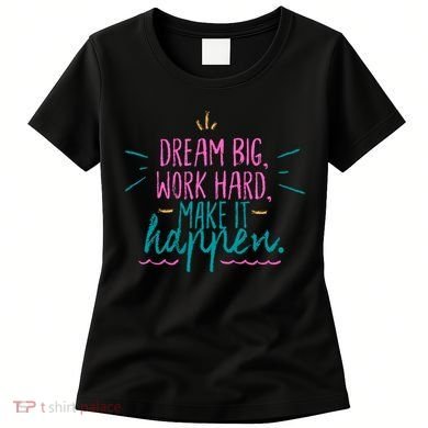 Dream Big Work Hard Make It Happen Quote Women's T-Shirt