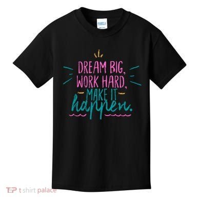 Dream Big Work Hard Make It Happen Quote Kids T-Shirt