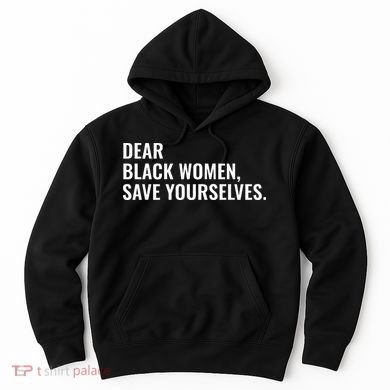 Dear Black Women Save Yourselves Motivation Quotes Hoodie