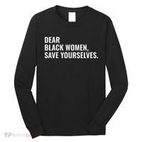 Dear Black Women Save Yourselves Motivation Quotes Long Sleeve Shirt thumb 0