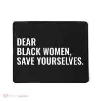 Dear Black Women Save Yourselves Motivation Quotes Mousepad thumb 0