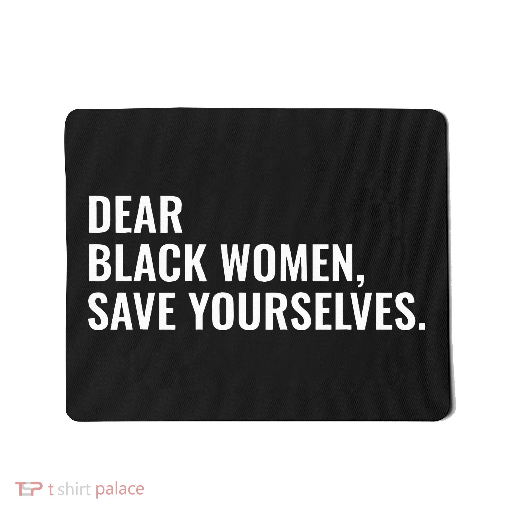Dear Black Women Save Yourselves Motivation Quotes Mousepad