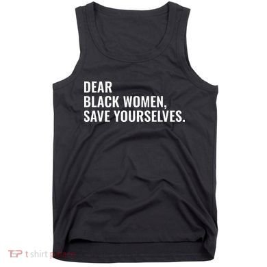 Dear Black Women Save Yourselves Motivation Quotes Tank Top