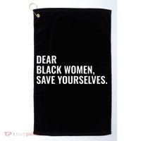Dear Black Women Save Yourselves Motivation Quotes Golf Towel thumb 0
