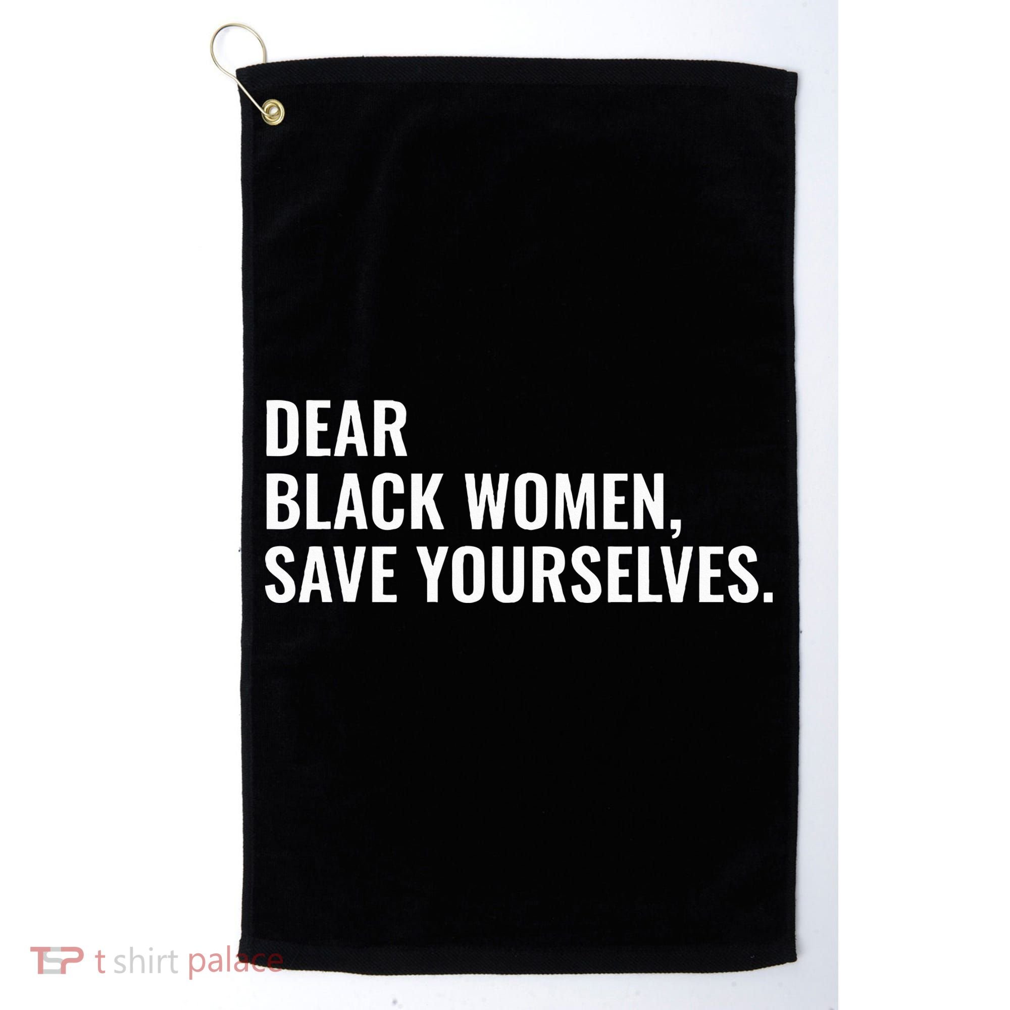 Dear Black Women Save Yourselves Motivation Quotes Golf Towel