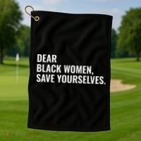 Dear Black Women Save Yourselves Motivation Quotes Golf Towel thumb 1