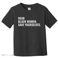 Dear Black Women Save Yourselves Motivation Quotes Toddler T-Shirt thumb 0