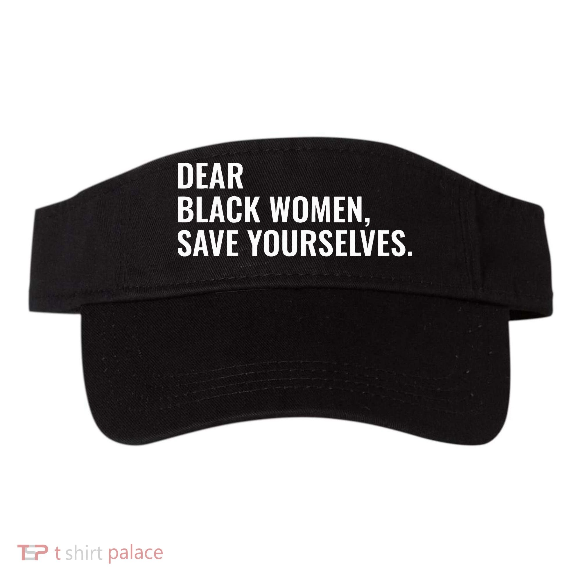 Dear Black Women Save Yourselves Motivation Quotes Visor