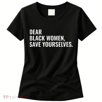Dear Black Women Save Yourselves Motivation Quotes Women's T-Shirt
