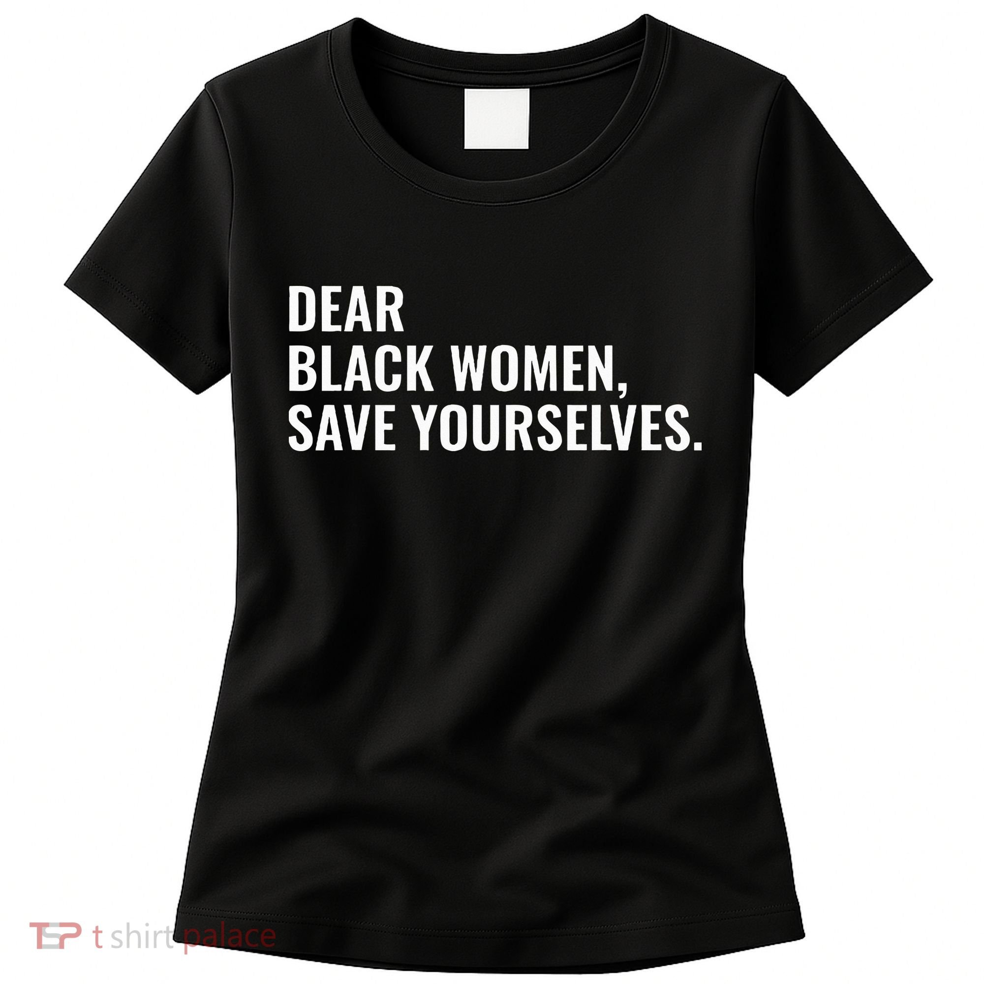 Dear Black Women Save Yourselves Motivation Quotes Women's T-Shirt