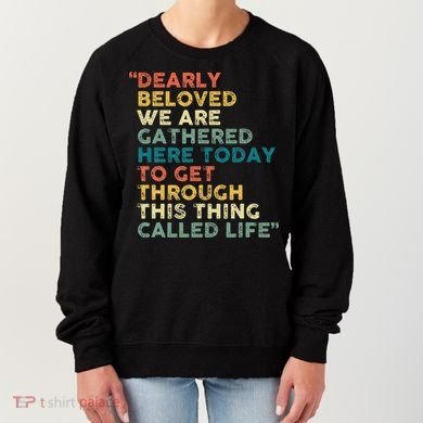 Dearly Beloved We Are Gathered Here Today To Get Through Women's Sweatshirt