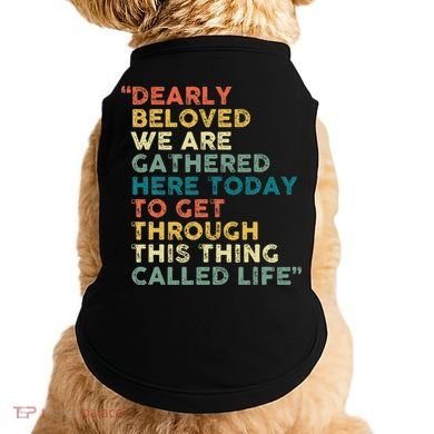 Dearly Beloved We Are Gathered Here Today To Get Through Doggie Tank