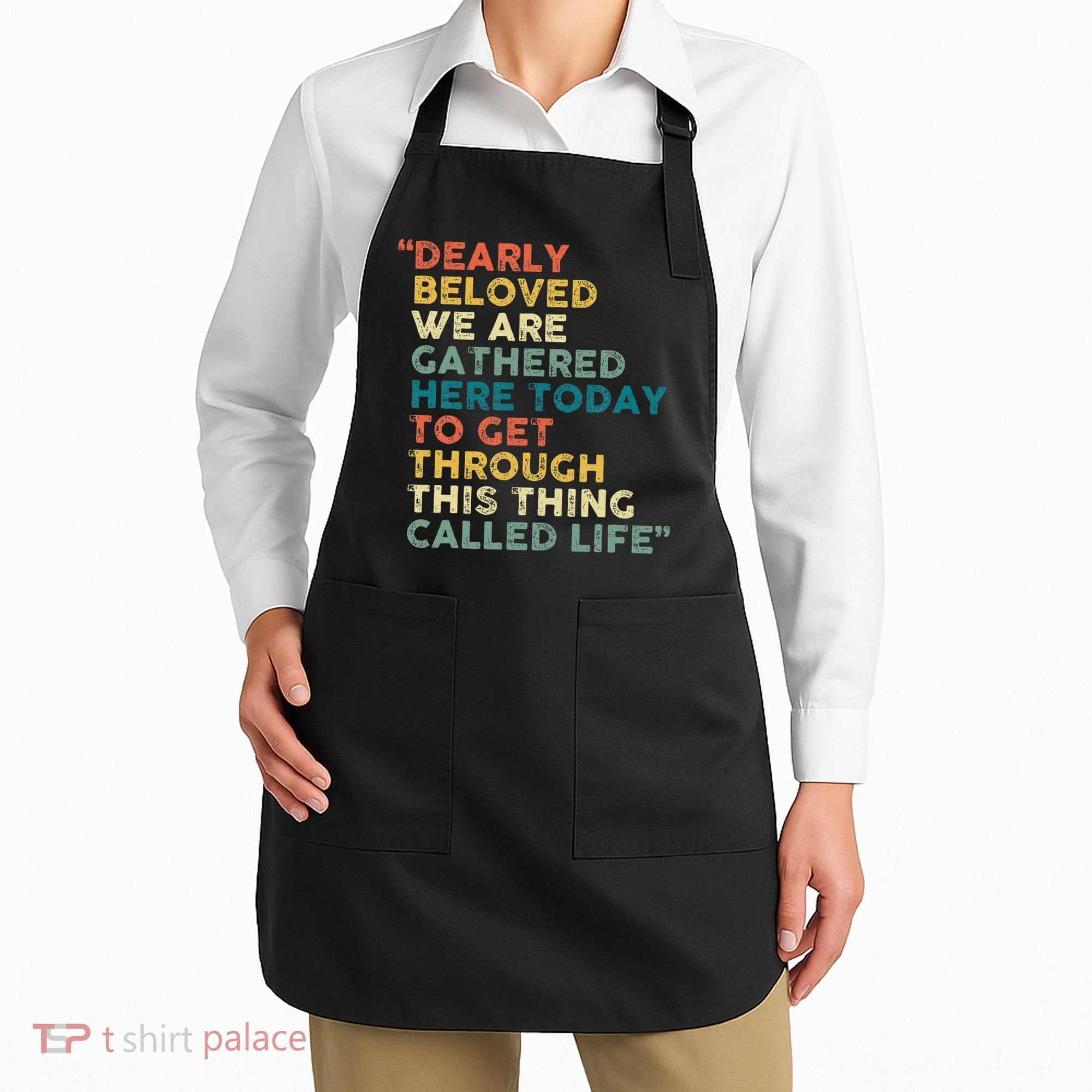 Dearly Beloved We Are Gathered Here Today To Get Through Apron