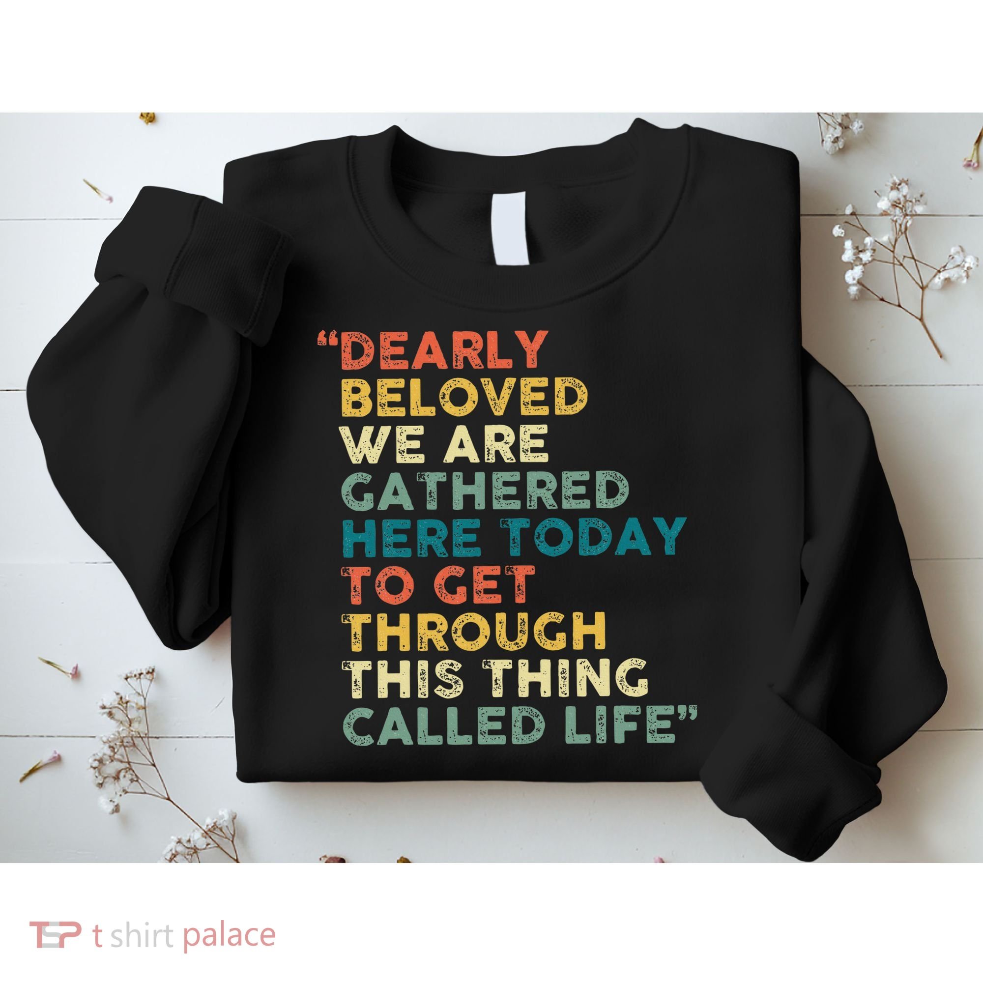 Dearly Beloved We Are Gathered Here Today To Get Through Sweatshirt