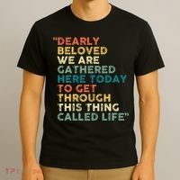 Dearly Beloved We Are Gathered Here Today To Get Through T-Shirt thumb 3