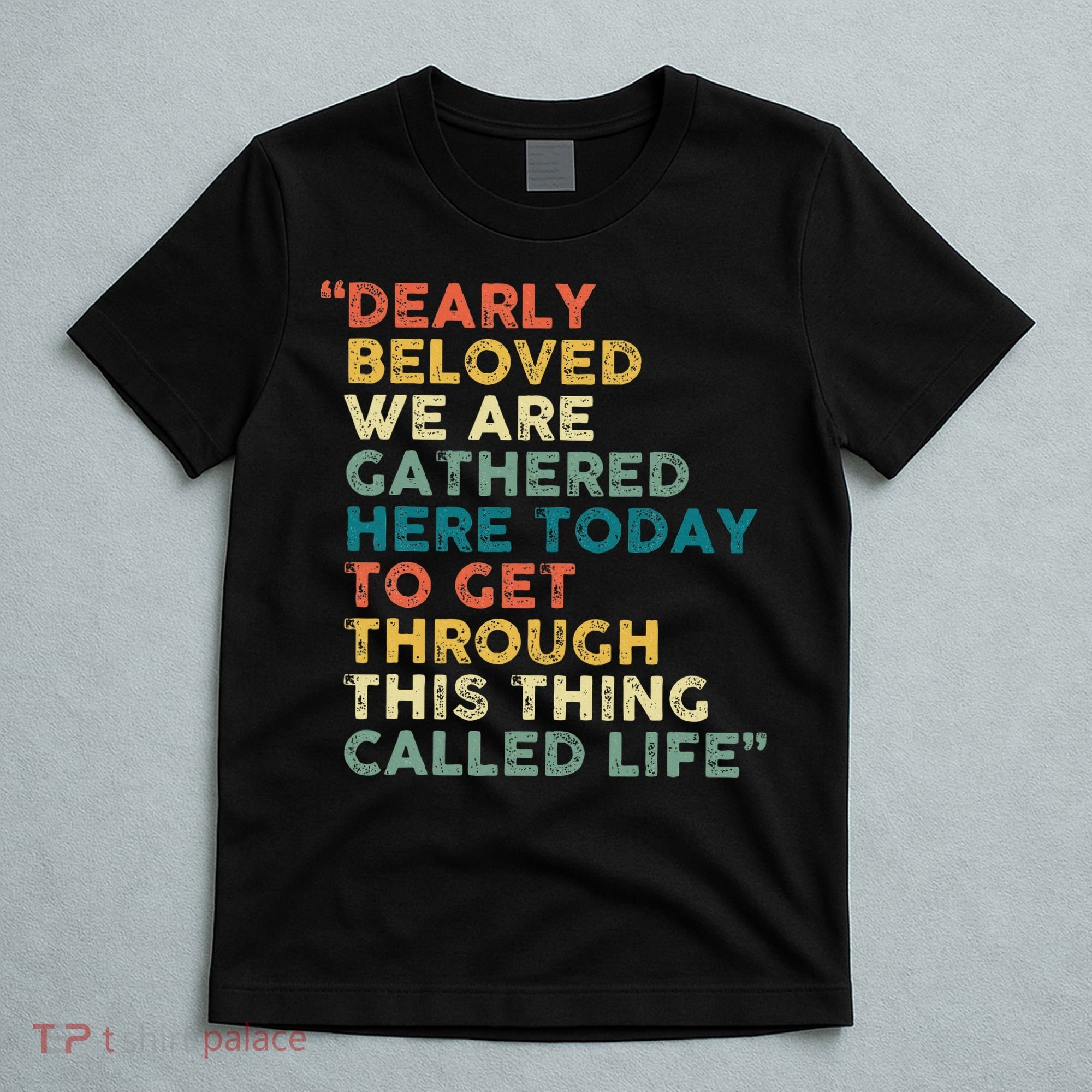 Dearly Beloved We Are Gathered Here Today To Get Through T-Shirt