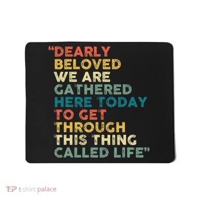 Dearly Beloved We Are Gathered Here Today To Get Through Mousepad