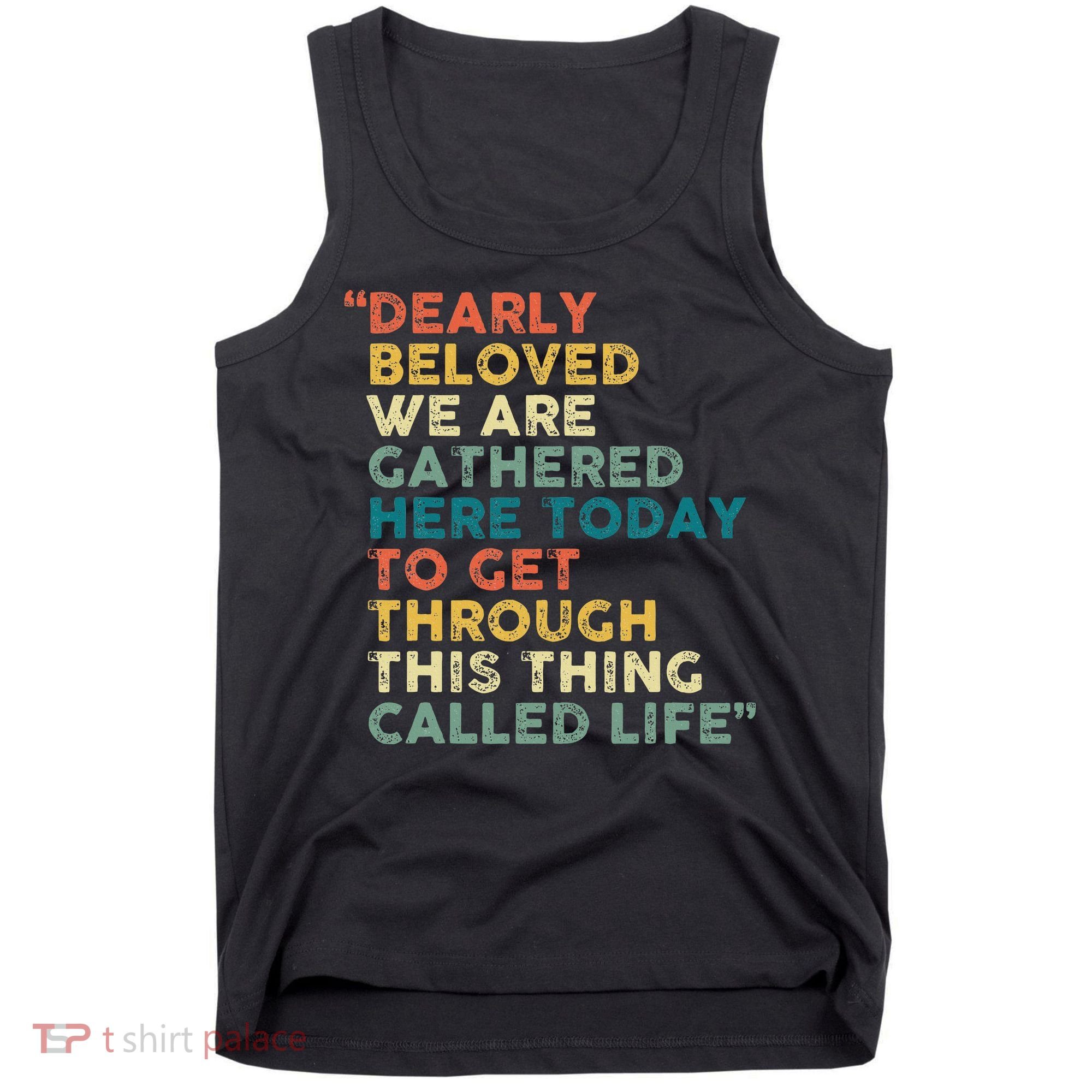 Dearly Beloved We Are Gathered Here Today To Get Through Tank Top
