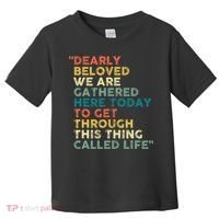 Dearly Beloved We Are Gathered Here Today To Get Through Toddler T-Shirt thumb 0