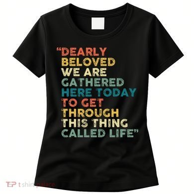 Dearly Beloved We Are Gathered Here Today To Get Through Women's T-Shirt