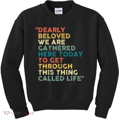Dearly Beloved We Are Gathered Here Today To Get Through Kids Sweatshirt