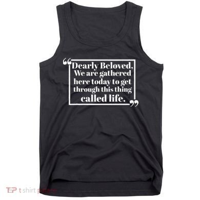 Dearly Beloved We Are Gathered Here Today To Get Through (1) Tank Top