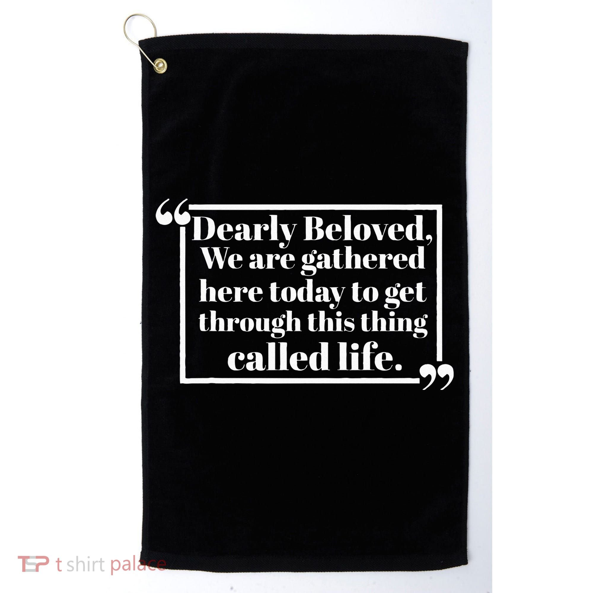 Dearly Beloved We Are Gathered Here Today To Get Through (1) Golf Towel