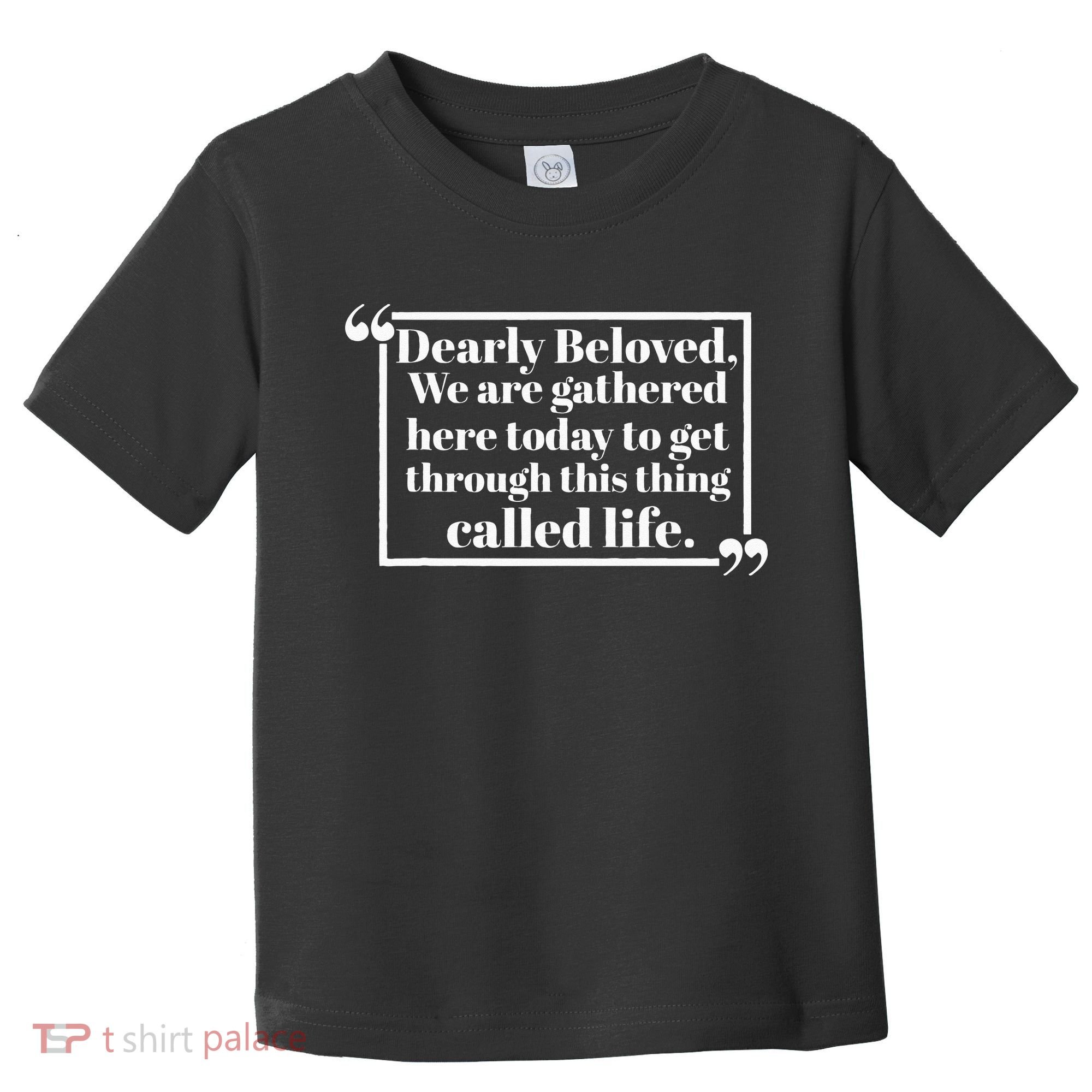 Dearly Beloved We Are Gathered Here Today To Get Through (1) Toddler T-Shirt