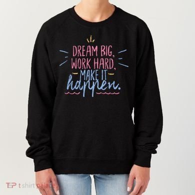 Dream Big Work Hard Make It Happen Quote Women's Sweatshirt