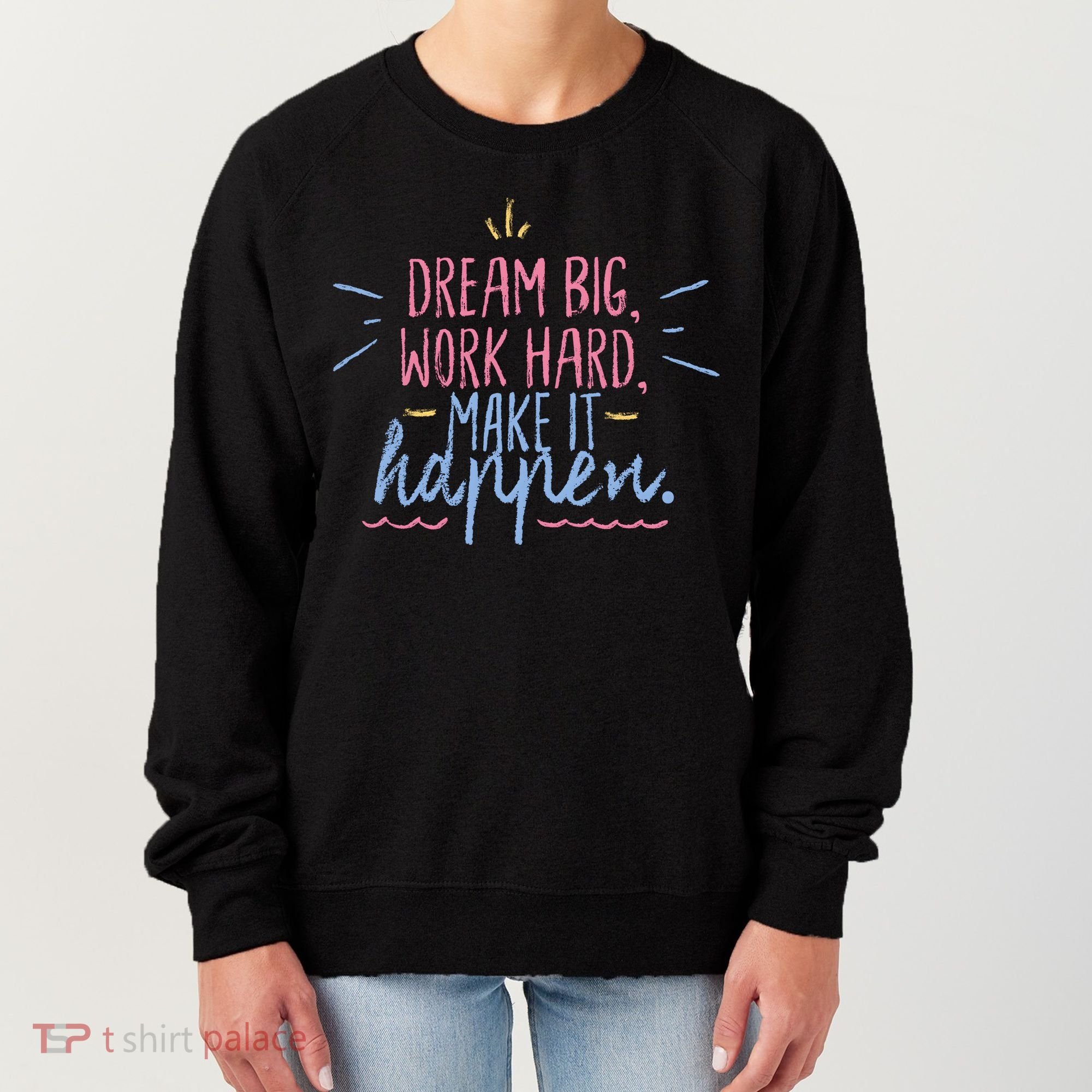 Dream Big Work Hard Make It Happen Quote Women's Sweatshirt