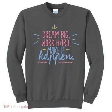 Dream Big Work Hard Make It Happen Quote Sweatshirt