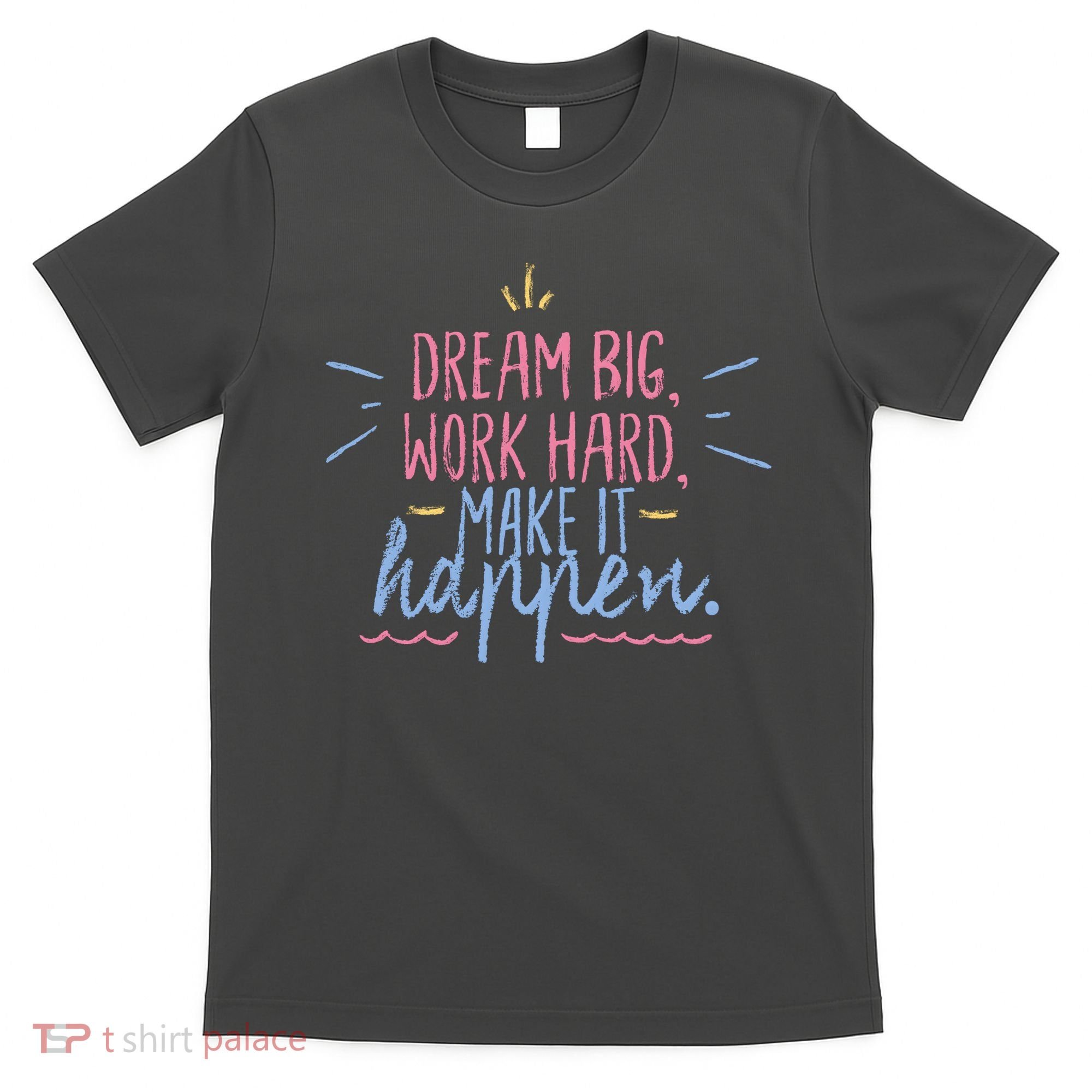 Dream Big Work Hard Make It Happen Quote T-Shirt
