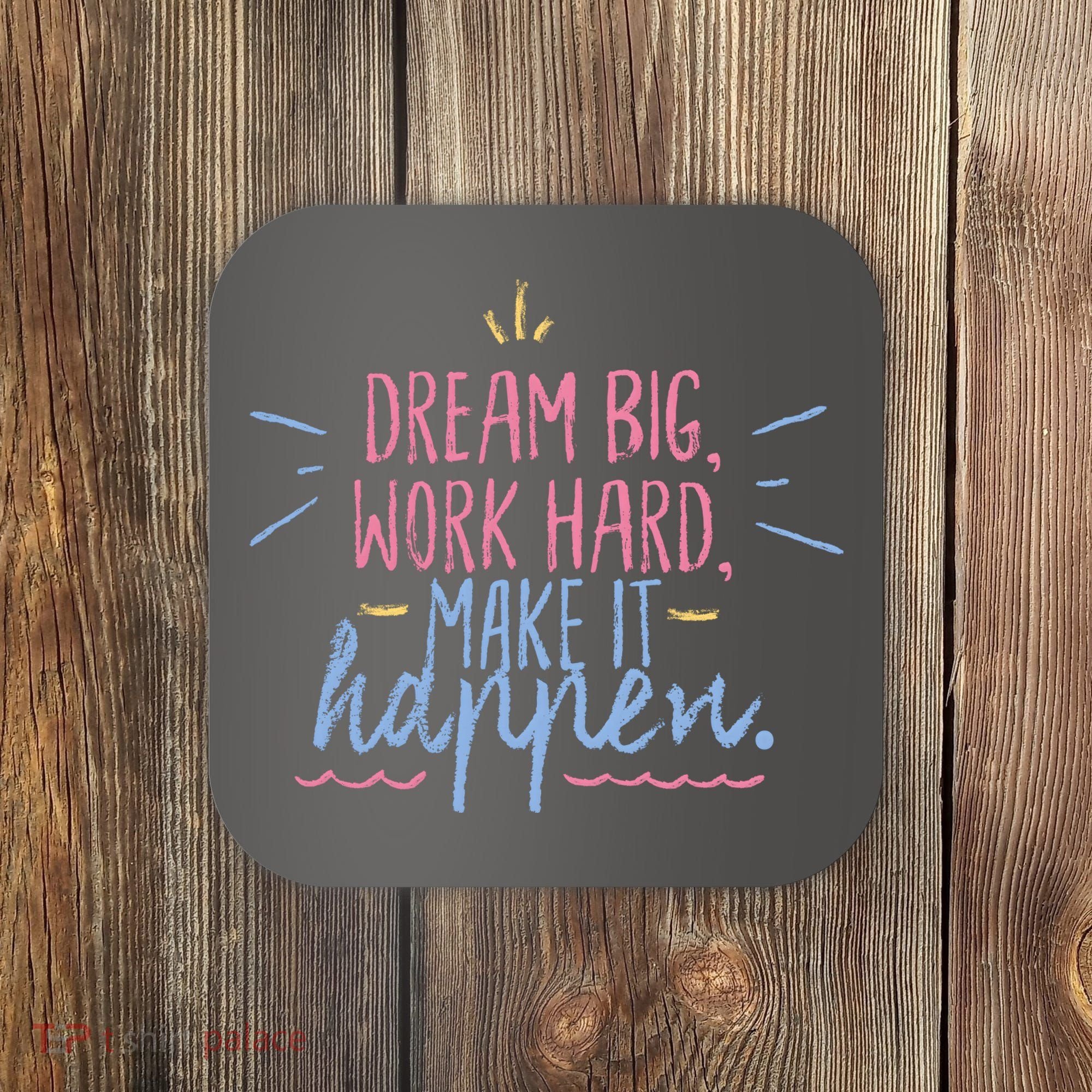Dream Big Work Hard Make It Happen Quote Coaster