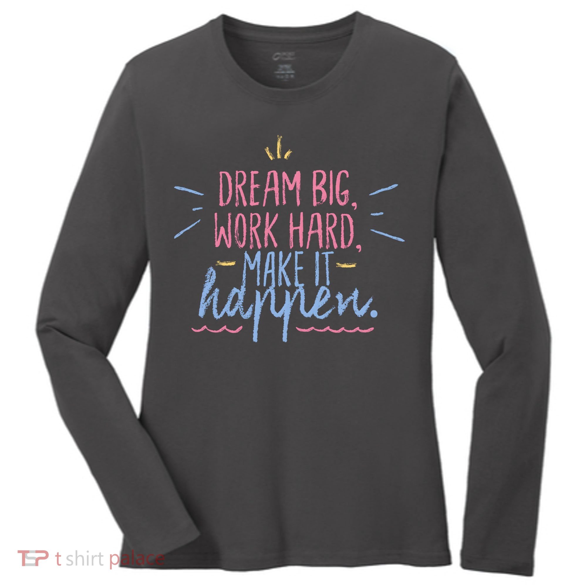 Dream Big Work Hard Make It Happen Quote Women's Long Sleeve Shirt
