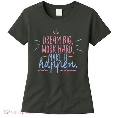 Dream Big Work Hard Make It Happen Quote Women's T-Shirt