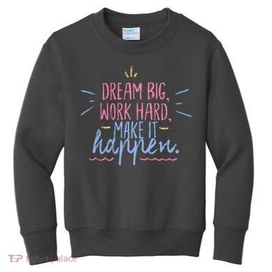 Dream Big Work Hard Make It Happen Quote Kids Sweatshirt