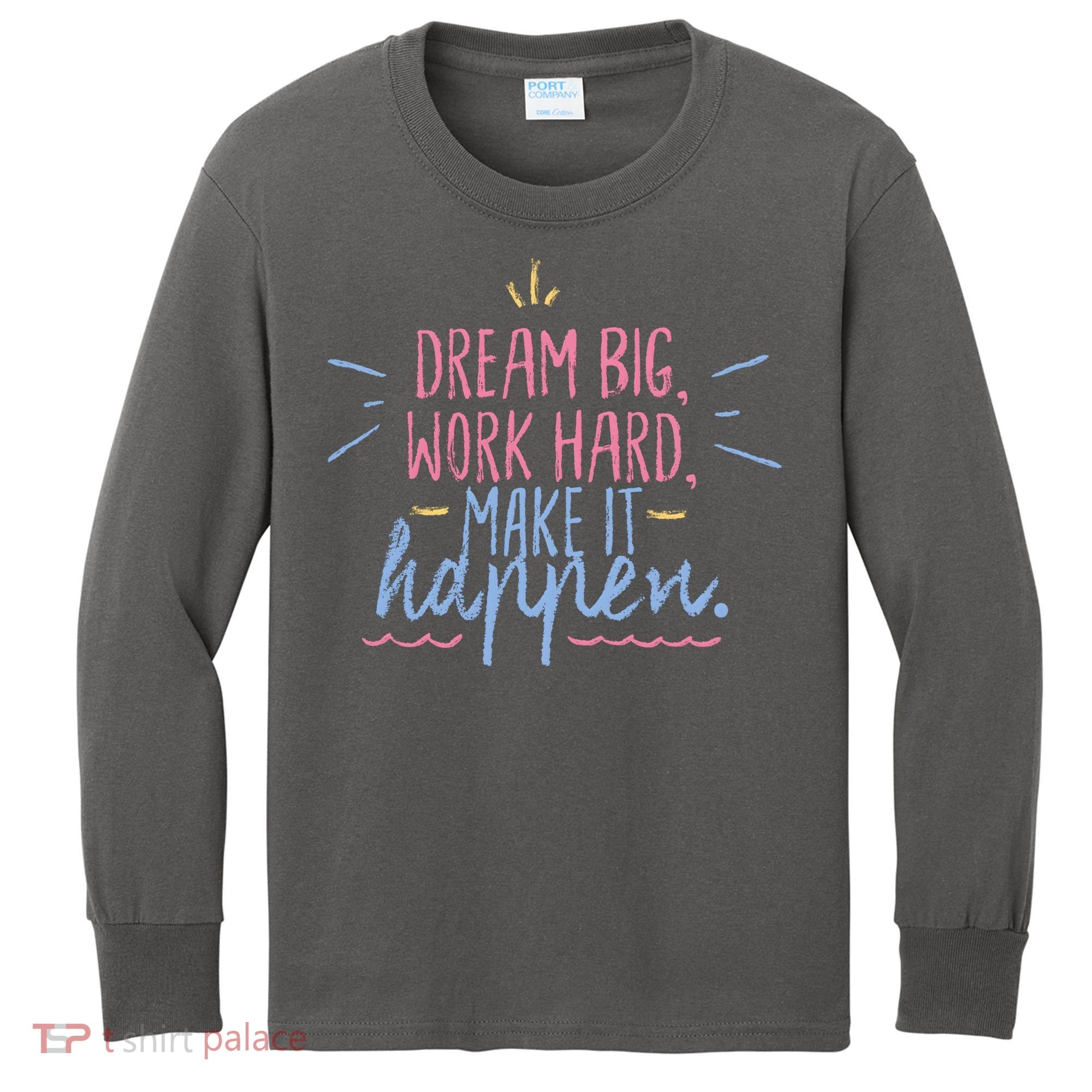 Dream Big Work Hard Make It Happen Quote Kids Long Sleeve Shirt