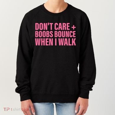 Dont Care Boobs Bounce When I Walk Quote Women's Sweatshirt