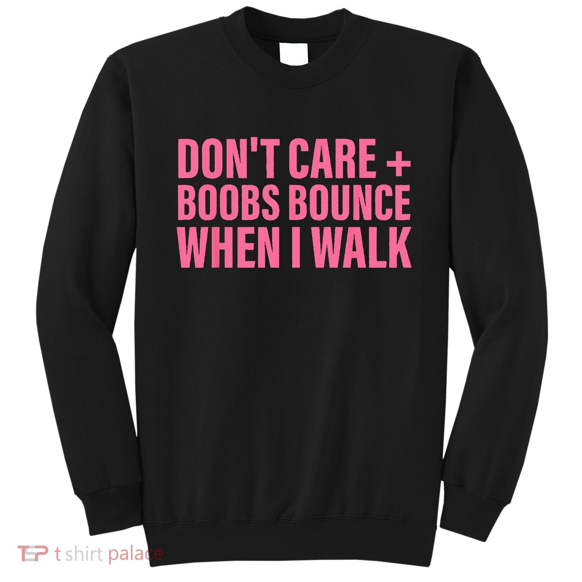 Dont Care Boobs Bounce When I Walk Quote Sweatshirt