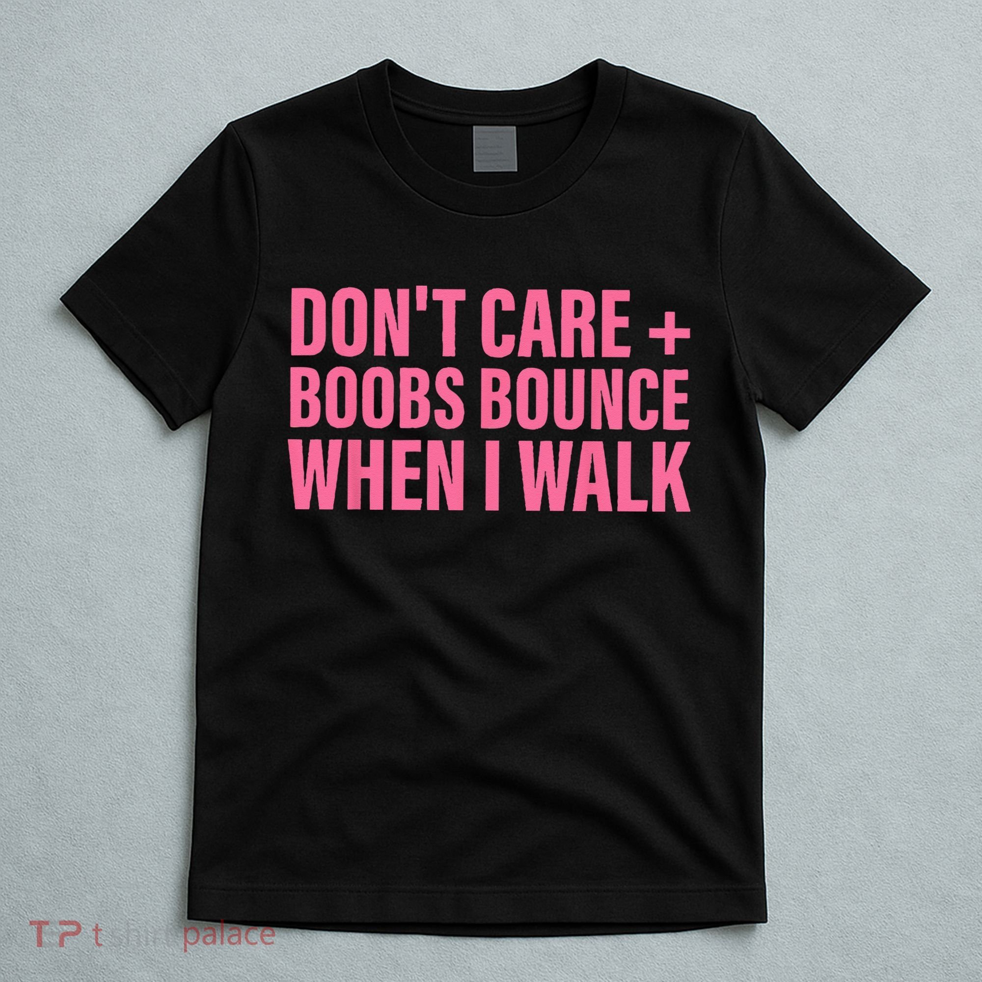 Dont Care Boobs Bounce When I Walk Quote T-Shirt
