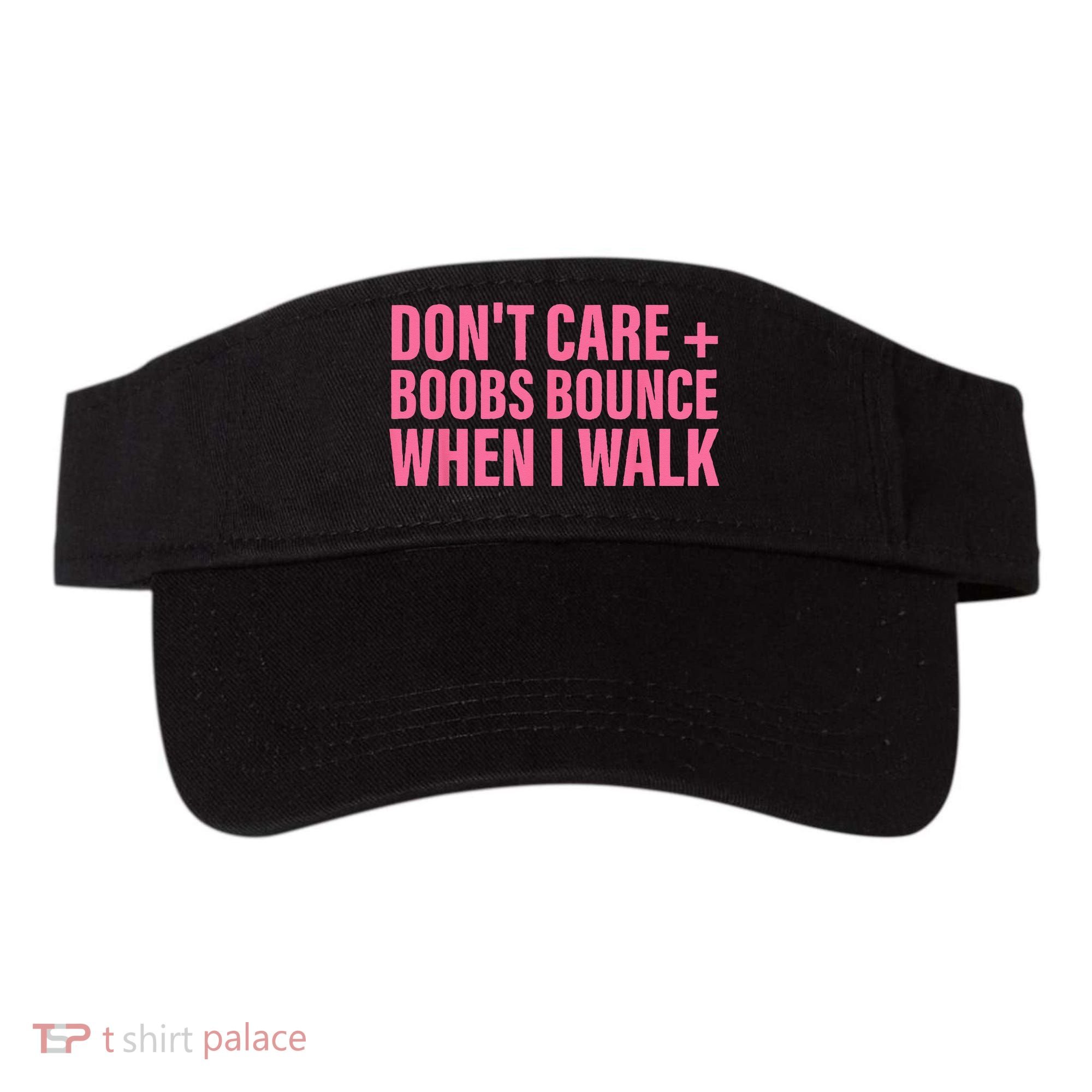 Dont Care Boobs Bounce When I Walk Quote Visor