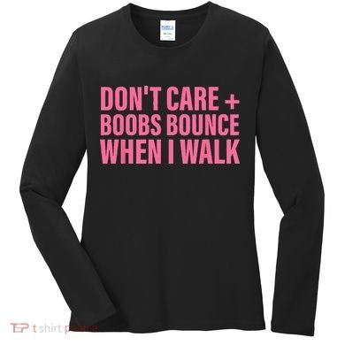 Dont Care Boobs Bounce When I Walk Quote Women's Long Sleeve Shirt